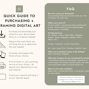 May include: A guide for purchasing and framing digital art. The guide includes instructions on downloading artwork, measuring the area, preparing the frame, and printing. It also provides an FAQ with information on accessing downloads, printing services, and paper recommendations.