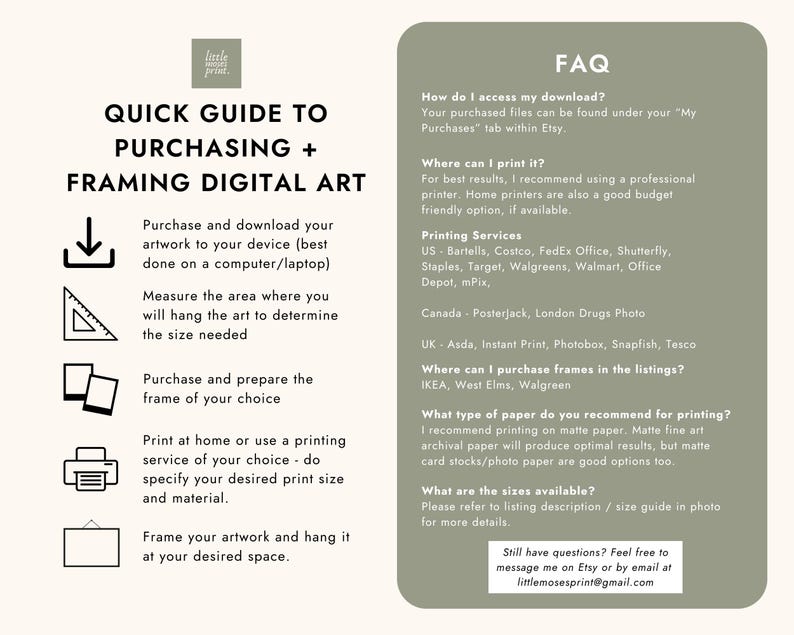 May include: A guide for purchasing and framing digital art. The guide includes instructions on downloading artwork, measuring the area, preparing the frame, and printing. It also provides an FAQ with information on accessing downloads, printing services, and paper recommendations.