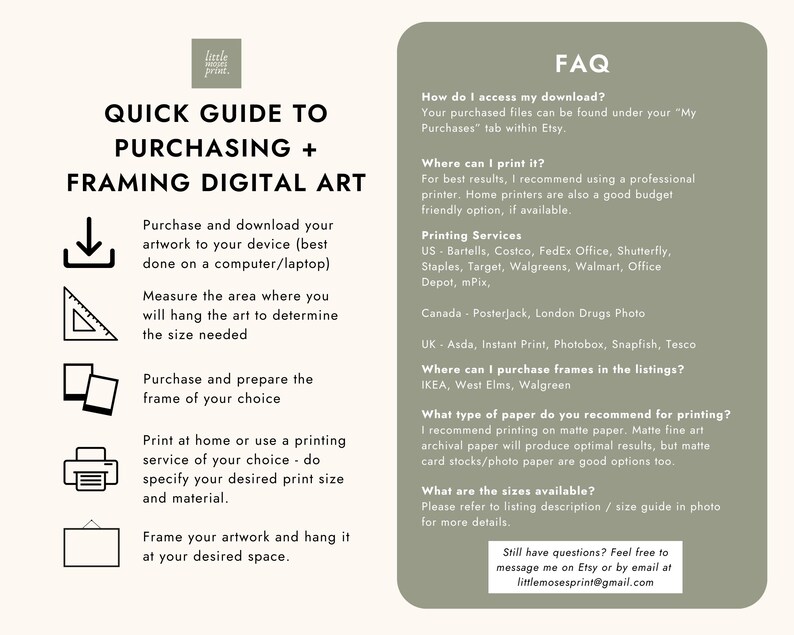 May include: A quick guide to purchasing and framing digital art. The guide includes steps for downloading, measuring, framing, and printing. It also includes a FAQ section with information about accessing downloads, printing services, and frame options.