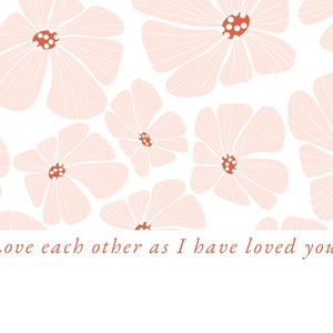 May include: A white background with a repeating pattern of pink flowers. The flowers have a red center with white dots. The text "Love each other as I have loved you." is written in red at the bottom of the image.