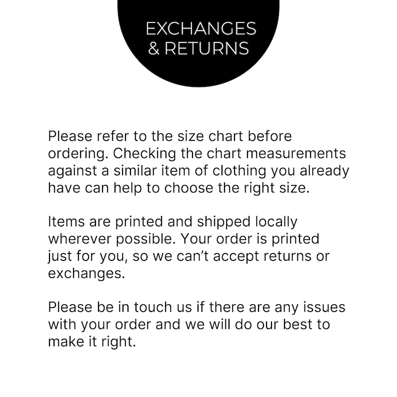 We supply print on demand gifts, sent direct. Orders are presonalized and printed just for you, therefore we can't accept returns or exchanges. Please check the measurement chart to ensure ordering the correct size shirt for a gift or yourself.