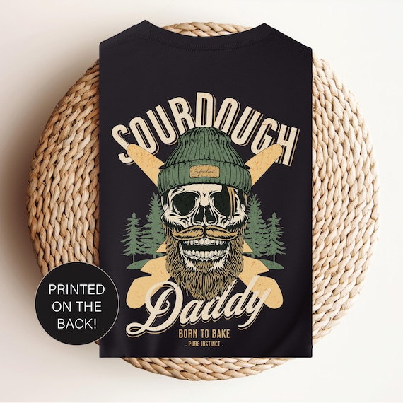 T-Shirt! Sourdough Daddy. Baking Gift for Dad, Son, Husband, Brother, Boyfriend, Foodie, Baker, Best Friend. Sour Dough Bread Gifted Shirt