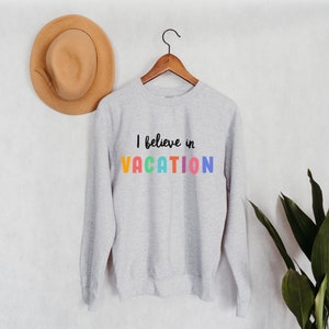 I Believe In Vacation Crewneck Sweatshirt | Vacation Shirt | Oh Hey Vacay | Vacation Time | Family Vacation | Girl's Trip | Travel Shirt