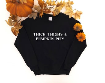 Thick Thighs & Pumpkin Pies Crewneck Sweatshirt | Thanksgiving Shirt | Pumpkin Pie | Thanksgiving Sweatshirt | Funny Thanksgiving Shirt