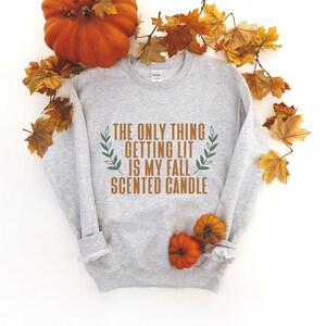 The Only Thing Getting Lit Is My Fall Scented Candle | Funny Fall Shirt | Funny Fall Gift | Gift For Fall | Fall Lover | Fall Sweatshirt