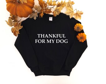 Thankful For My Dog Crewneck Sweatshirt | Thanksgiving Shirt | Dog Mom | Dog Mama | Thanksgiving Dog Shirt | Women's Thanksgiving | Thankful