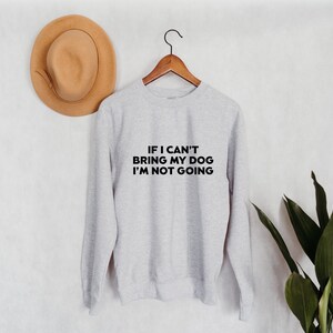If I Can&#39;t Bring My Dog I&#39;m Not Going Crewneck Sweatshirt | Dog Mom Shirt | Dog Lover | Dog Mama Sweatshirt | Gift For Dog Mom | Introvert
