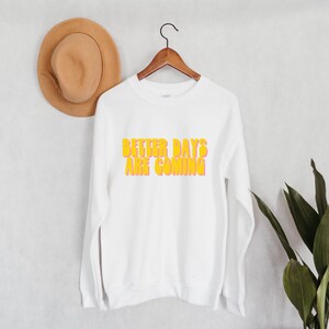 Better Days Are Coming Crewneck Sweatshirt | Inspirational Shirt | Be Happy | Be Kind | Strong Woman Shirt | 2020 Sweatshirt | Stay Strong
