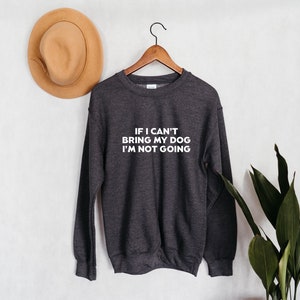 If I Can&#39;t Bring My Dog I&#39;m Not Going Crewneck Sweatshirt | Dog Mom Shirt | Dog Lover | Dog Mama Sweatshirt | Gift For Dog Mom | Introvert