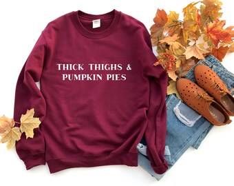 Thick Thighs & Pumpkin Pies Crewneck Sweatshirt | Thanksgiving Shirt | Pumpkin Pie | Thanksgiving Sweatshirt | Funny Thanksgiving Shirt