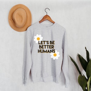 Let&#39;s Be Better Humans Crewneck Sweatshirt | Inspirational Sweatshirt | Be Better | Workout Shirt | Kindness Shirt | Be Kind Shirt