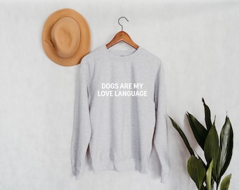 Dogs Are My Love Language Crewneck Sweatshirt | Dog Lover Shirt | Dog Mom | Dog Mama | Gift For Dog Lover | I Love My Dog | Dog Mother