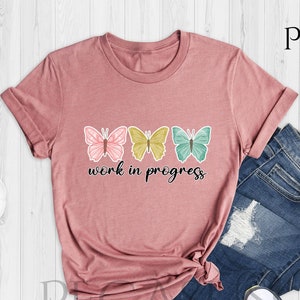 Work in Progress Shirt, Butterfly Shirt, Butterfly Gift, Positivity Shirt, Motivational Shirt, Mental Health Shirts, Love Of Life Shirt