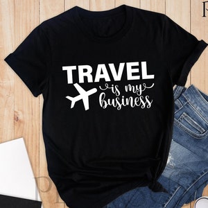 Travel is My Business Shirt, Travel Shirt, Flight Attendant Shirt, Pilot Shirt, Travel Quote Shirt, Traveler Gift, Travel Lover Shirt