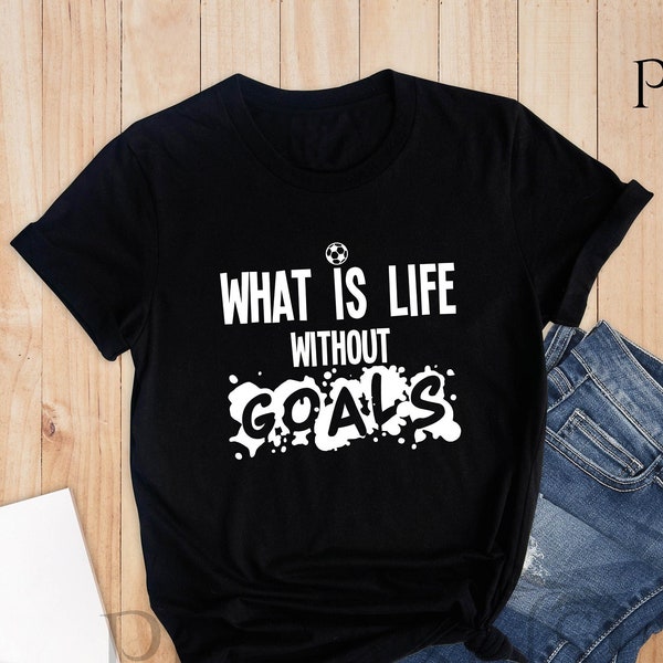 What is Life Without Goals Shirt, Soccer Mom Shirt, Goals Shirt, Cute Soccer Shirt, Sports Shirt, Soccer Shirts, Baseball Shirt