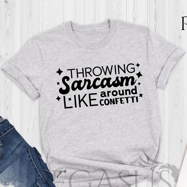 Throwing Sarcasm Around Like Confetti Shirt, Sarcasm Shirt, Funny Sarcastic Shirt, Funny Shirt, Sarcasm Gift, Funny Gift