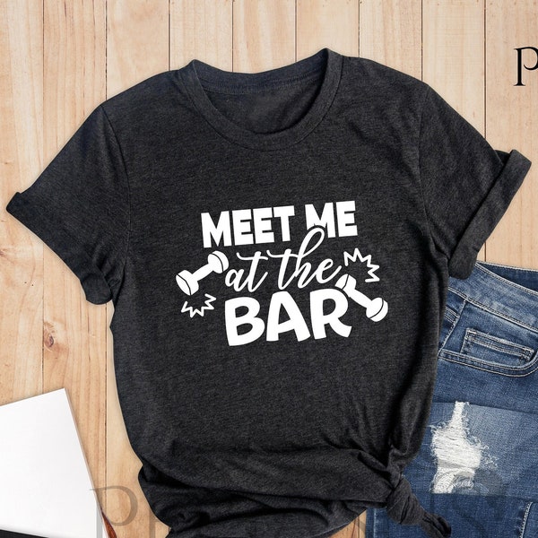 Meet Me At The Bar Shirt, Workout Shirt, Funny Shirt, Gym Shirt, Fitness Shirt, Sport Shirt, Gift For Sport Lover, Fitness Gift