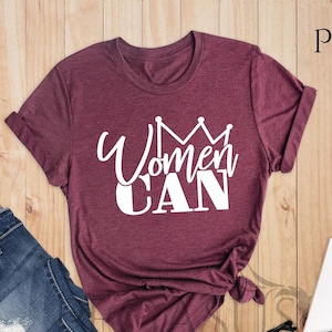 Women Can Shirt, Feminism, Cute Shirts for Women, Motivational Shirt, Motivation Tee, Cute Girl Shirt, Empowered Girls Shirts, Girl Power