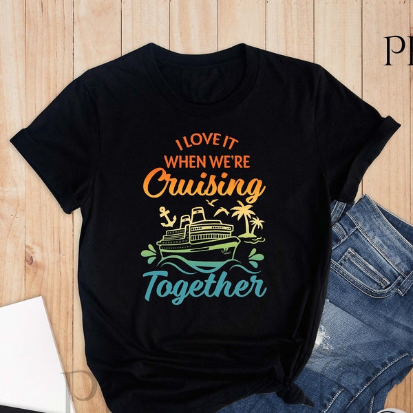 I Love It When We're Cruising Together Shirt, Travel Shirts, Cruise Shirt, Cruising Shirt, Cruise Crew Shirt, Family Trip Shirt