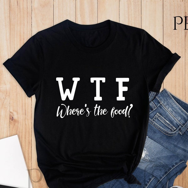 WTF Shirt, Where Is The Food Shirt, Food Lover Shirt, Funny Food Shirt, Gift For Food Lover, Food Shirt, Food Gift Tee, Chef Birthday Shirt