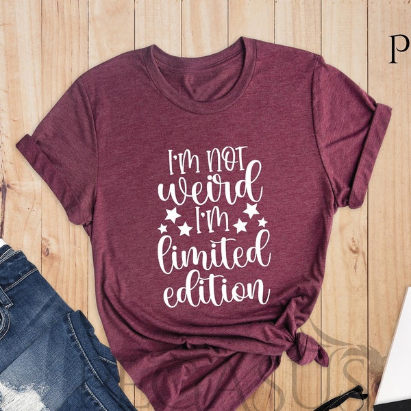 I'm Not Weird I'm Limited Edition Shirt, Funny Sarcastic Shirt, Sarcasm Shirt, Gift For Women, Funny Quote Shirt, Sarcastic Tee, Funny Shirt