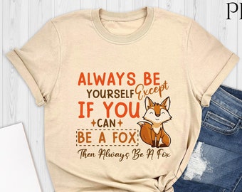 Always Be Yourself Except If You Can Be A Fox Then Always Be A Fox Shirt, Fox Lover Shirt, Fox Lover Gift, Cute Fox Shirt, Gift For Friend