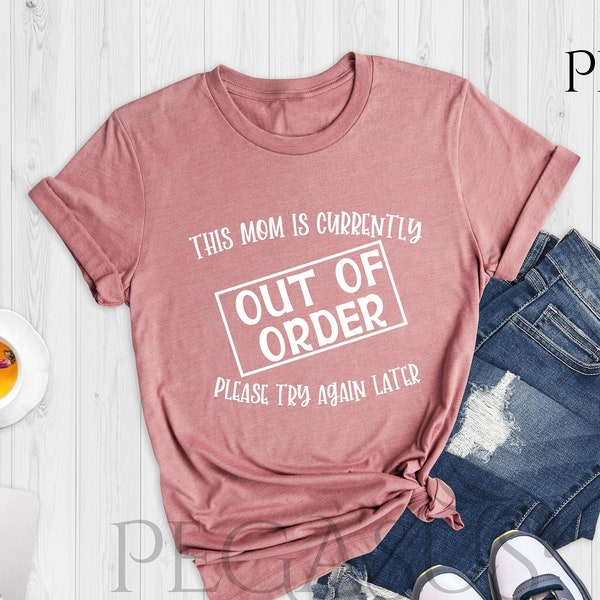 This Mom Is Currently Out Of Order Please Try Again Later Shirt, Funny Mom Shirt, Mother's Day Shirt, Mom Life Shirt, Gift Shirt For Mom