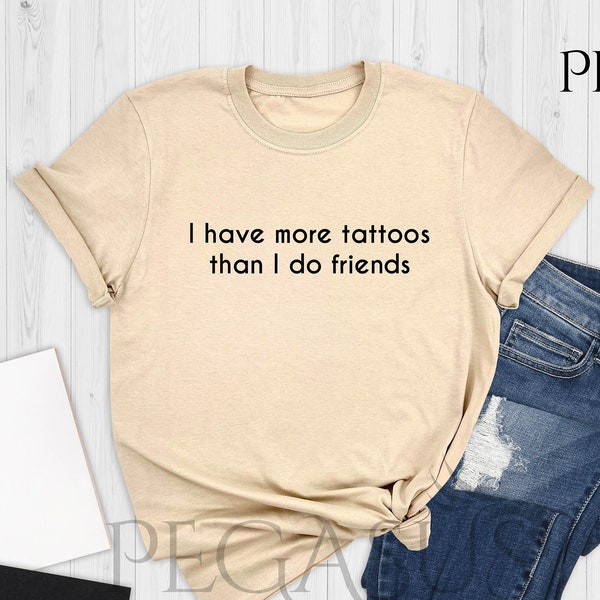 I Have More Tattoos Than Friends Shirt, Tattoos Shirt, More Tattoos Than Friends Shirt, Friends Shirt, Gothic Shirt, Gift For Tattoo Lover