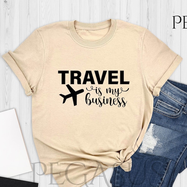 Travel is My Business Shirt, Travel Shirt, Flight Attendant Shirt, Pilot Shirt, Travel Quote Shirt, Traveler Gift, Travel Lover Shirt