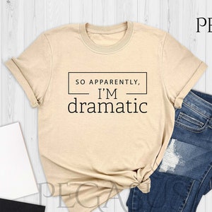 So Apparently I'm Dramatic Shirt, Funny Daughter Gift, Dramatic Shirt, Drama Shirt, Girlfriend Shirt, Gift For Friends, Funny Shirt