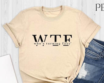 Who's Turning Fifty Shirt, WTF Shirt, Funny 50th Birthday Shirt, 50th Birthday Gift, Funny 50 Birthday Shirt, Gift For 50th