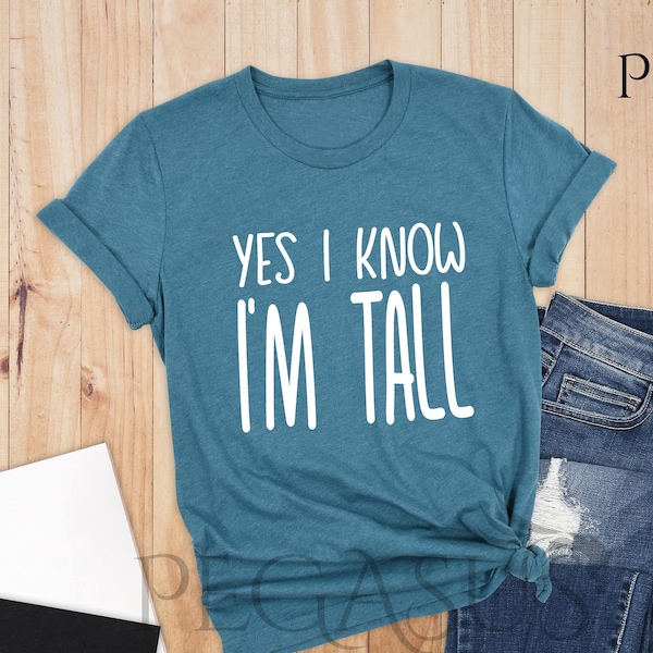 Yes I Know I'm Tall Shirt, Funny Sarcastic Tall Person Shirt, Gift For Tall People, Tall Man Shirt, Tall Woman Shirt, Gift For Him