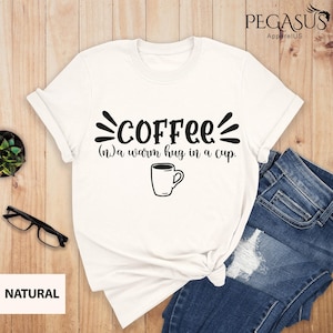 Coffee A Warm Hug In A Cup Shirt, Funny Coffee Shirt, Coffee Shirt, Coffee Hug Shirt, Coffee T-shirt , A Hug In a Cup, Coffee Shirts