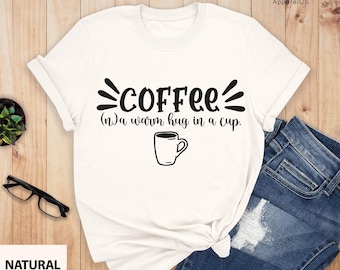 Coffee A Warm Hug In A Cup Shirt, Funny Coffee Shirt, Coffee Shirt, Coffee Hug Shirt, Coffee T-shirt , A Hug In a Cup, Coffee Shirts