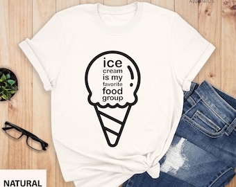 Ice Cream Is My Favorite Food Group Shirt, Birthday Gift, Ice Cream Lover Shirt, Funny Shirt, Funny Ice Cream Tee, Gift For Her, Food Lover