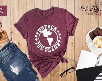 Unfuck The Planet, Nature Activist Shirts, Earth Day T-shirt, Save The World Shirt, Mother Earth Shirt, Nature Lover Gift Tees, Planet Shirt