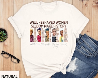 Well Behaved Women Seldom Make History Shirt, Feminist Shirt, Female Empowerment, Empowered Women, Strong Women Shirt, Womens Rights Shirt