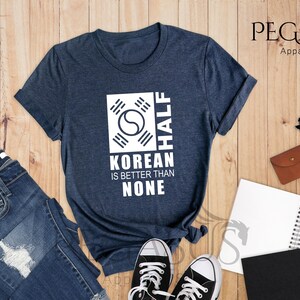 Half Korean Is Better Than None Shirt, Funny South Korea T-Shirt, Korean American Tee, Made In America With Korean Parts, Half Korean Gift image 6