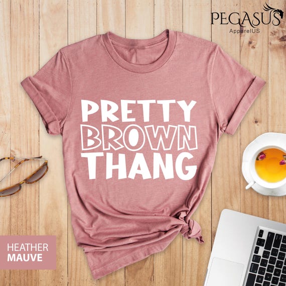 Pretty Brown Thang Shirt Pretty Brown Thang Shirt