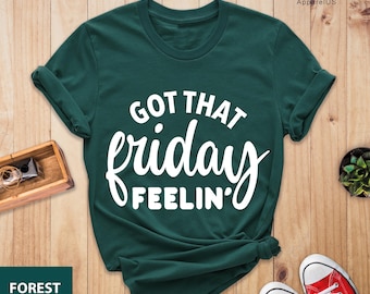 Got That Friday Feelin' Shirt, Friday Shirt, Friday Gift, Friday