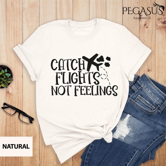 Catch Flights Not Feelings Shirt Flight Attendant Shirt Catch Flights Not Feelings Shirt Flight Attendant Shirt
