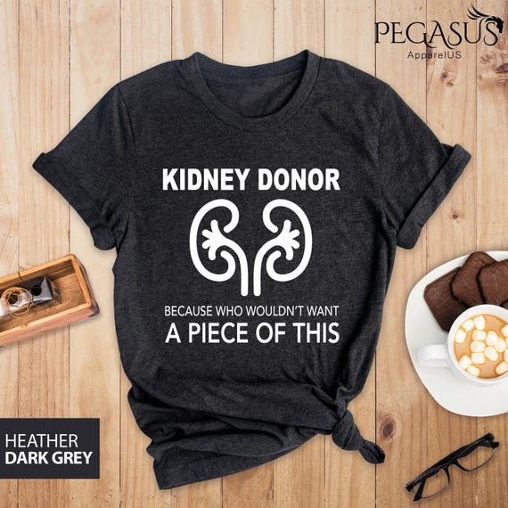 Kidney Donor Who Wouldn't Want A Piece Of This Gift Shirt Kidney Donor Who Wouldn't Want A Piece Of This Gift Shirt