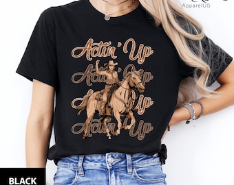 Actin' Up Cowgirl Shirt, Rodeo T-Shirt, Cowgirl Sweatshirt, Country Concert Sweater, Western Crewneck, Western Graphic Tee For Women