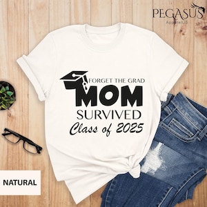 Forget The Grad Mom Survived Class Of 2025 Shirt, Survived Class Of 2025 Shirt, Grad Shirt, Sarcastic Grad Shirt, Funny Graduation Shirt