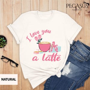 I Love You a Latte Shirt, Coffee Lovers Shirt, Valentine&#39;s Day Shirt, Gift For Latte Lover, Valentine&#39;s Gift, Funny Valentines Outfit