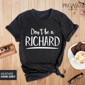 Don&#39;t Be A Richard Shirt, Fun Friend Shirt, Vacation Shirt, Saying Shirts, Birthday Gift Tee, Holiday Gift, Funny Shirt, Sarcastic Shirt