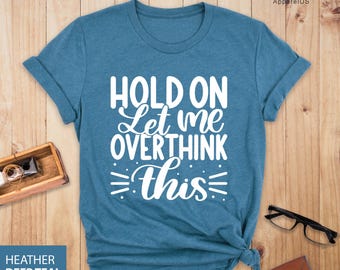 Hold On Let Me Overthink This Shirt, Funny Shirt, Everyday T-shirt, Workout Shirt, Overthink Shirt, Overthink Tee, Funny Sarcastic Shirt