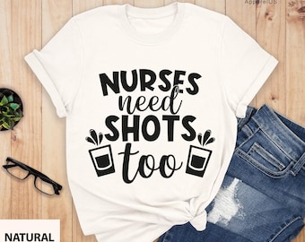Nurses Need Shots Too T-Shirt, Nurse Graduation Gift, Nurse Gift, Nurse Drinking Shirt, Nurse Party T-Shirt, Unisex Shirt, Funny Nurse Shirt