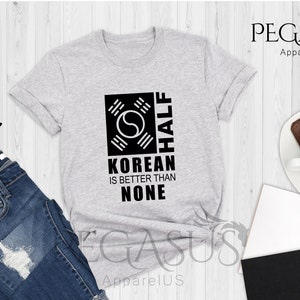 Half Korean Is Better Than None Shirt, Funny South Korea T-Shirt, Korean American Tee, Made In America With Korean Parts, Half Korean Gift image 5