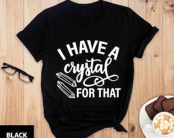 I Have A Crystal For That, Spiritual Shirt, Positive Phrase, Choose Kind Shirt, Hippie Shirt, Boho, Birthday Gifts For Her, Energy Healing